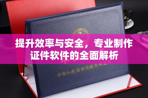红古提升效率与安全，专业制作证件软件的全面解析